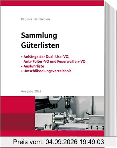Sammlung Güterlisten - Ausgabe 2023: Anhänge der Dual-Use-VO, Anti-Folter-VO und Feuerwaffen-VO, Ausfuhrliste, Umschlüsselungsverzeichnis