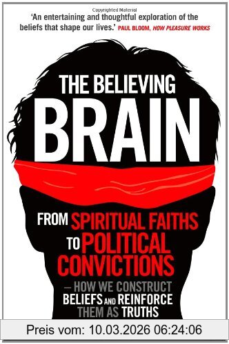 Michael Shermer The Believing Brain, From Spiritual Faiths To Political Convictions - How We Construct Beliefs And Reinforce Them As Truths