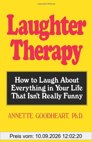 Laughter Therapy: How to Laugh About Everything in Your Life That Isn't Really Funny