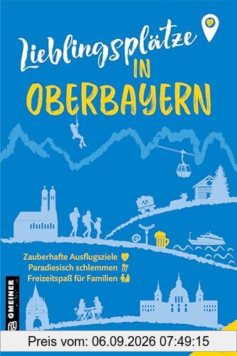 Lieblingsplätze in Oberbayern: Orte für Herz, Leib und Seele (Lieblingsplätze im GMEINER-Verlag)