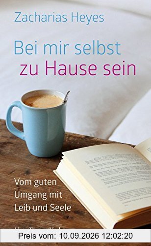 Bei mir selbst zu Hause sein. Vom guten Umgang mit Leib und Seele