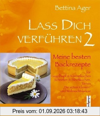Lass Dich verführen 2: Meine besten Backrezepte für Gugelhupf und Kastenkuchen, Schnitten und Blechkuchen, Torten, Die süßen Kleinen und Weihnachtskekse