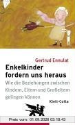 Enkelkinder forden uns heraus: Wie die Beziehungen zwischen Kindern, Eltern und Großeltern gelingen können