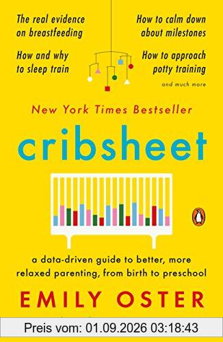 Cribsheet: A Data-Driven Guide to Better, More Relaxed Parenting, from Birth to Preschool