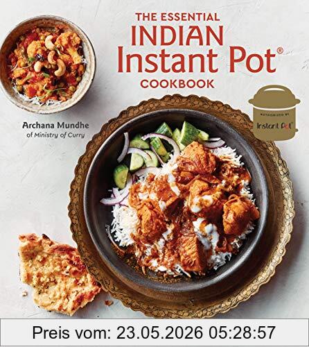 Archana Mundhe The Essential Indian Instant Pot Cookbook, Authentic Flavors And Modern Recipes For Your Electric Pressure Cooker