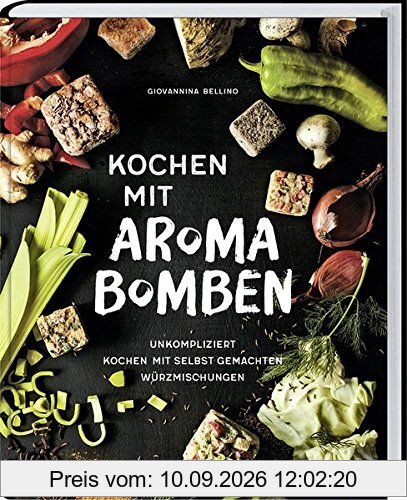 Kochen mit Aroma-Bomben: Unkompliziert kochen mit selbstgemachten Würzmischungen.