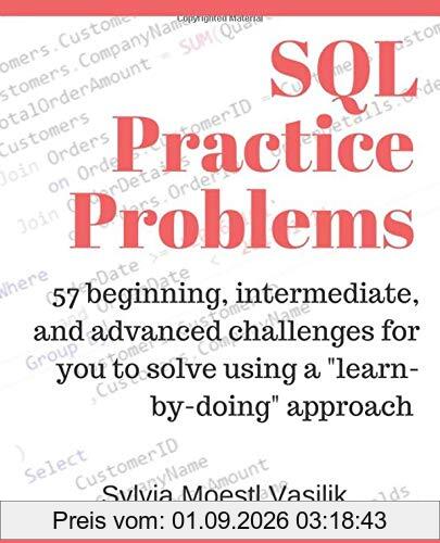 SQL Practice Problems: 57 beginning, intermediate, and advanced challenges for you to solve using a “learn-by-doing” approach