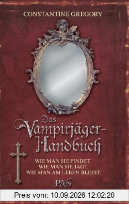 Das Vampirjäger-Handbuch: Wie man sie findet. Wie man sie jagt. Wie man am Leben bleibt.