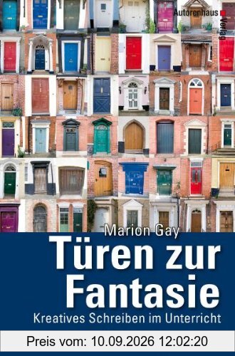 Türen zur Fantasie - Kreatives Schreiben im Unterricht mit 100 Schreibspielen: Kreatives Schreiben im Unterricht mit 100 Schreibbeispielen
