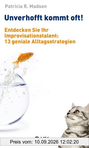 Unverhofft kommt oft!: Entdecken Sie Ihr Improvisationstalent: 13 geniale Alltagsstrategien