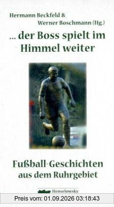 ... der Boss spielt im Himmel weiter: Fußball-Geschichten aus dem Ruhrgebiet