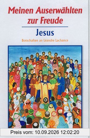 Meinen Auserwählten zur Freude - Band 1: Botschaften Jesu an Léandre Lachance