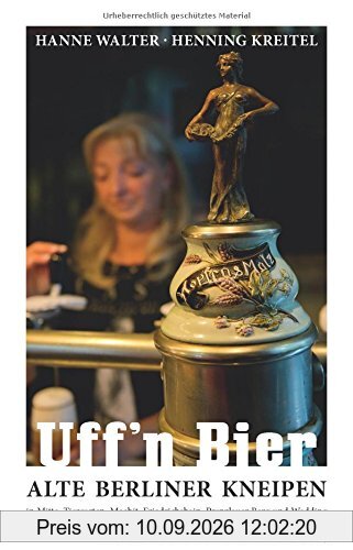 Uff'n Bier: Alte Berliner Kneipen in Mitte, Tiergarten, Moabit, Friedrichshain, Prenzlauer Berg und Wedding