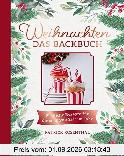 Weihnachten: Das Backbuch: Festliche Rezepte für die schönste Zeit im Jahr. Leckere und einfache Backrezepte: Stollen, Lebkuchen, Plätzchen und Kekse: Zimtsterne, Vanillekipferl, Spekulatius und Co.