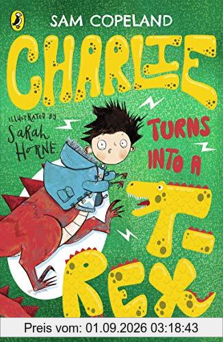 Charlie Turns Into a T-Rex (Charlie Changes Into a Chicken, Band 2)