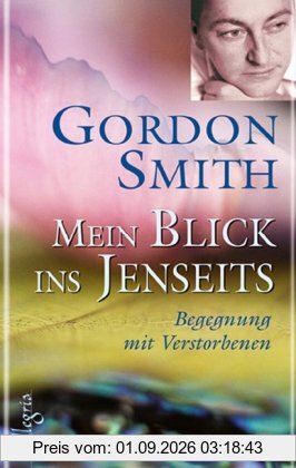 Mein Blick ins Jenseits: Begegnungen mit Verstorbenen