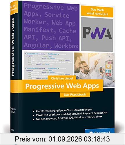 Progressive Web Apps: Das Praxisbuch. Plattformübergreifende App-Entwicklung mit Angular und Workbox. Für Browser, Windows, macOS, iOS und Android