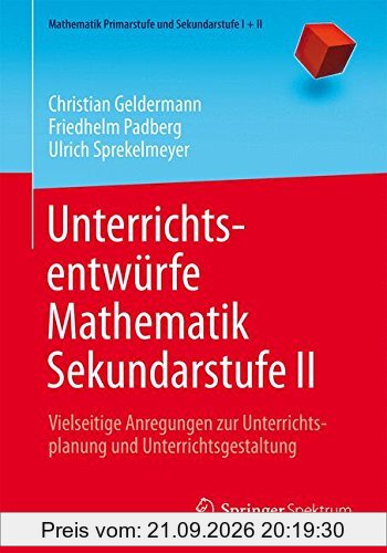 Unterrichtsentwürfe Mathematik Sekundarstufe II: Vielseitige Anregungen zur Unterrichtsplanung und Unterrichtsgestaltung (Mathematik …