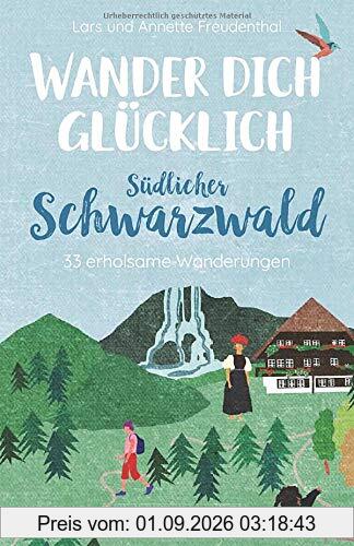Bruckmann Wanderführer: Wander dich glücklich südlicher Schwarzwald. 30 erholsame Wanderungen. Orte & Erlebnisse, die glücklich machen. NEU 2021.: 33 erholsame Wanderungen