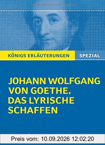 Königs Erläuterungen: Goethe. Das lyrische Schaffen.: Interpretationen zu den wichtigsten Gedichten (Königs Erläuterungen Spezial)
