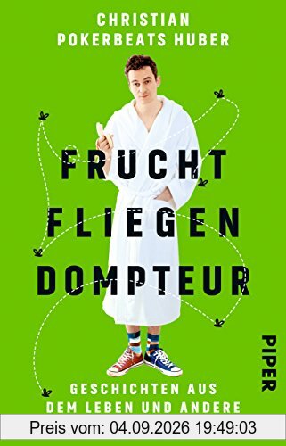 Fruchtfliegendompteur: Geschichten aus dem Leben und andere Irritationen