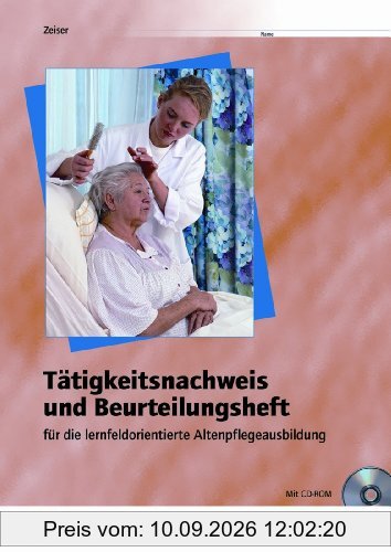 Tätigkeitsnachweis und Beurteilungsheft für die Altenpflegeausbildung - lernfeldorientiert. Arbeitsheft: für die lernfeldorientierte Altenpflegeausbildung - Arbeitsheft