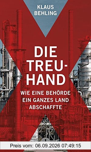 Die Treuhand: Wie eine Behörde ein ganzes Land abschaffte