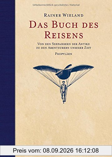 Das Buch des Reisens: Von den Seefahrern der Antike zu den Abenteurern unserer Zeit