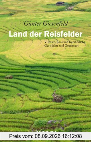 Land der Reisfelder: Vietnam, Laos und Kambodscha: Geschichte und Gegenwart