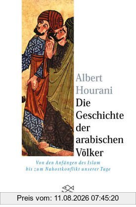 Albert Hourani Die Geschichte Der Arabischen Völker, Von Den Anfängen Des Islam Bis Zum Nahostkonflikt Unserer Tage