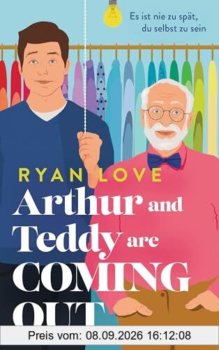 Arthur and Teddy are Coming out - Es ist nie zu spät, du selbst zu sein!: Roman - Happy Pride! Ein bezaubernder Feelgood-Roman über einen mutigen Opa und seinen Enkel.