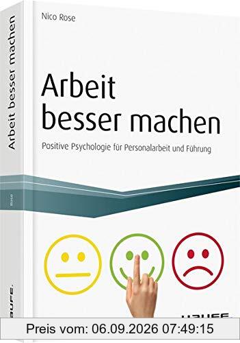 Arbeit besser machen - inkl. Arbeitshilfen online: Positive Psychologie für Personalarbeit und Führung (Haufe Fachbuch)
