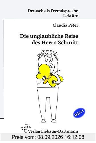 Die unglaubliche Reise des Herrn Schmitt: B2/C1-Lektüre für Erwachsene und Jugendliche ab 16
