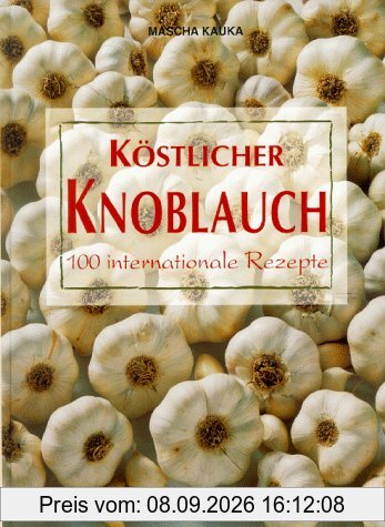 Köstlicher Knoblauch. 100 internationale Rezepte