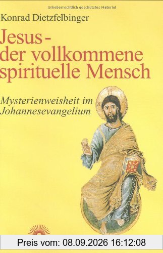 Jesus - der vollkommene spirituelle Mensch. Mysterienweisheit im Johannesevangelium