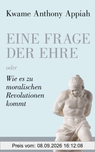 Eine Frage der Ehre: oder Wie es zu moralischen Revolutionen kommt