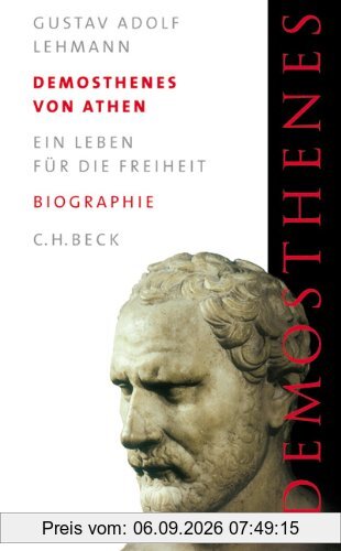 Demosthenes von Athen: Ein Leben für die Freiheit: Ein Leben für die Freiheit. Eine Biographie
