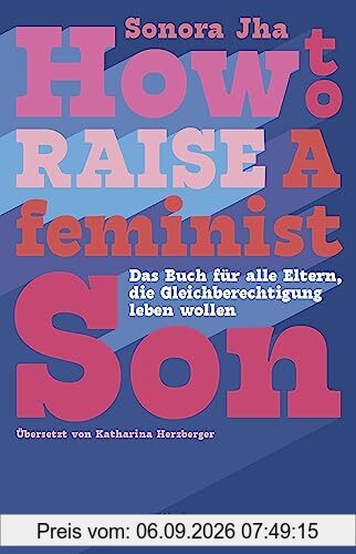 How to raise a feminist son: Das Buch für alle Eltern, die Gleichberechtigung leben wollen