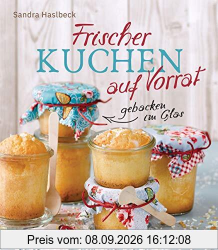 Frischer Kuchen auf Vorrat - gebacken im Glas. Mindestens 6 Monate haltbar: Das Vorratsbackbuch für plötzlichen Heißhunger oder Besuch, zum ... Zutaten. Ohne Konservierungsstoffe