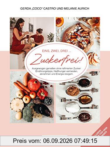Eins, Zwei, Drei... Zuckerfrei!: Ausgewogen genießen ohne raffinierten Zucker: Ernährungstipps, Heißhunger vermeiden, abnehmen und Energie steigern.: ... vermeiden, abnehmen und die Energie steigern.