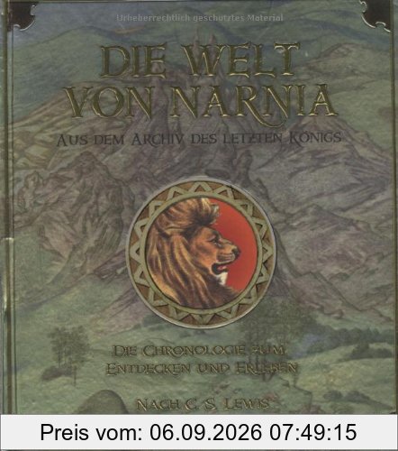 Die Welt von Narnia: Aus dem Archiv des letzten Königs. Die Chronologie zum Entdecken und Erleben