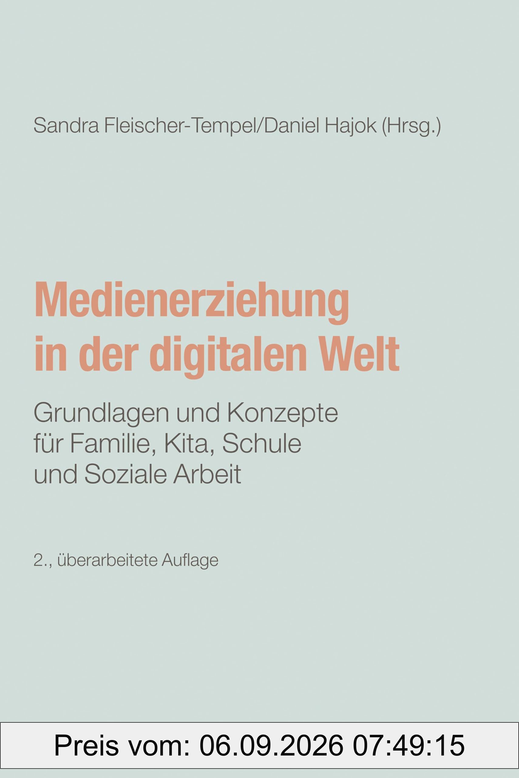 Medienerziehung in der digitalen Welt: Grundlagen und Konzepte für Familie, Kita, Schule und Soziale Arbeit