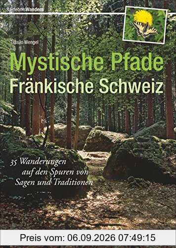 Mystische Pfade Fränkische Schweiz: 35 Wanderungen auf den Spuren von Sagen und Traditionen (Erlebnis Wandern)