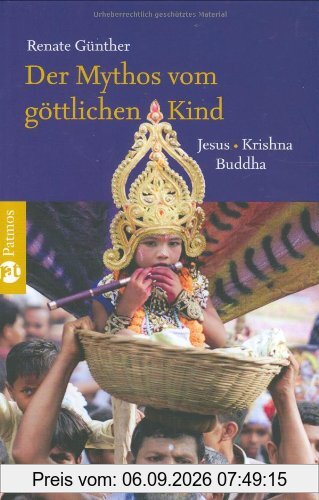Der Mythos vom göttlichen Kind: Jesus - Krishna - Buddha