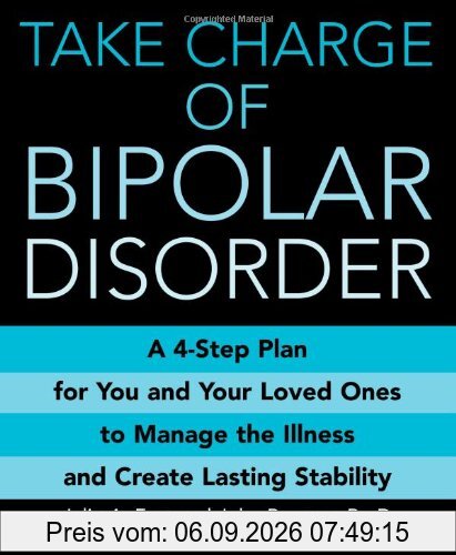 Take Charge of Bipolar Disorder: A 4-Step Plan for You and Your Loved Ones to Manage the Illness and Create Lasting Stability