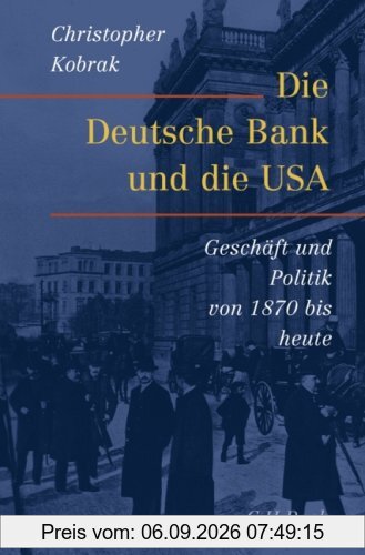 Die Deutsche Bank und die USA: Geschäfte und Politik von 1870 bis heute