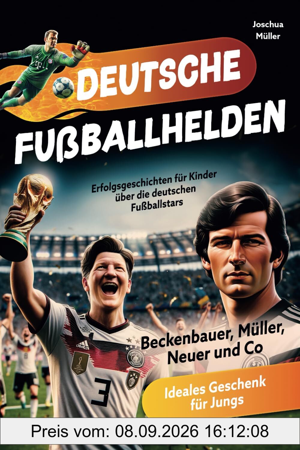 Deutsche Fußballhelden: Erfolgsgeschichten für Kinder über die deutschen Fußballstars (Beckenbauer, Müller, Neuer und Co.) inkl. Quiz - Ideales Geschenk für Jungs