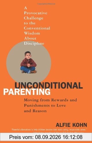 Unconditional Parenting: Moving from Rewards and Punishments to Love and Reason