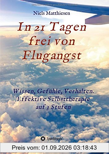 In 21 Tagen frei von Flugangst: Wissen, Gefühle, Verhalten. Effektive Selbsttherapie auf 3 Stufen