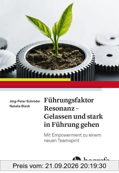 Führungsfaktor Resonanz – Gelassen und stark in Führung gehen: Mit Empowerment zu einem neuen Teamspirit